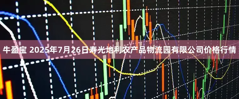 牛盈宝 2025年7月26日寿光地利农产品物流园有限公司价格行情