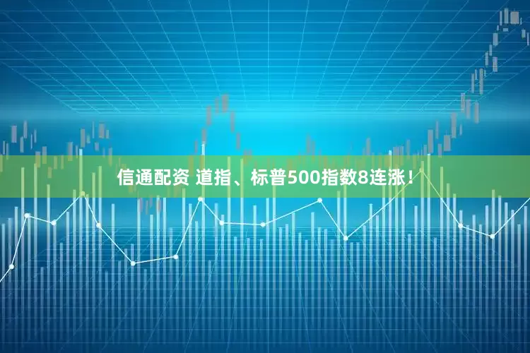 信通配资 道指、标普500指数8连涨！