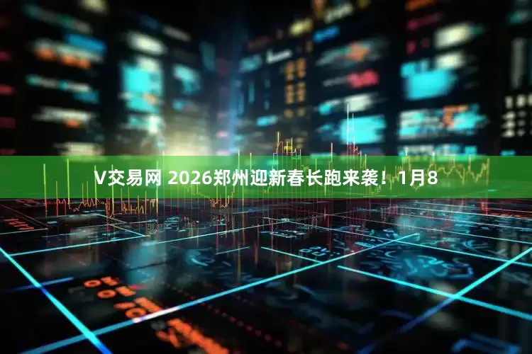 V交易网 2026郑州迎新春长跑来袭！1月8