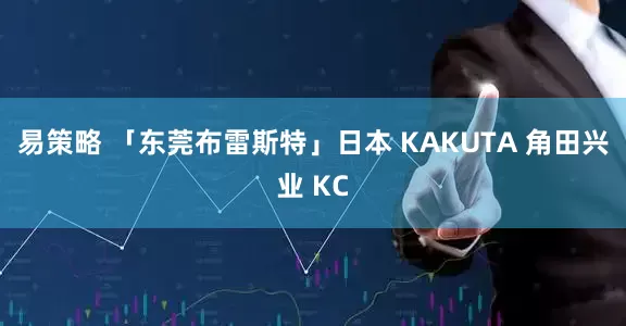 易策略 「东莞布雷斯特」日本 KAKUTA 角田兴业 KC